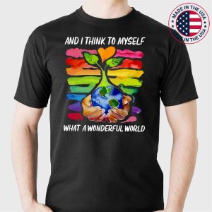 And I Think To Myself What A Wonderful World Earth Day T-Shirt