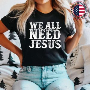Christian Easter Bible Quote We All Need Jesus For Women T-Shirt