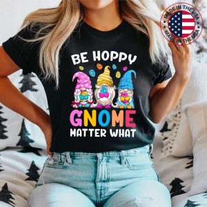 Easter Be Happy Gnome Matter What Spring Easter Bunny Eggs T-Shirt