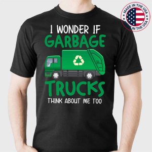 I Wonder If Garbage Trucks Think About Me Too Trash Collector Recycle Earth Day T-Shirt