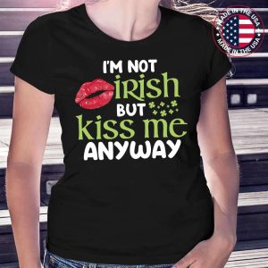 Im Not Irish But Kiss Me Anyway St Patricks Day Shirts Womens Gift