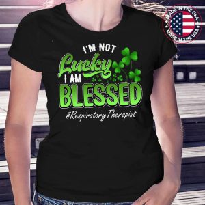 I’m Not Lucky I’m Blessed Respiratory Therapist St Patricks Day T-Shirt