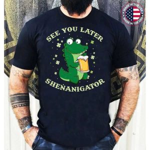 See You Later Shenanigator Green Beer St Patrick’s Day T-Shirt