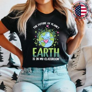 The Future Of Planet Is In My Classroom Funny Teacher Earth Day T-Shirt