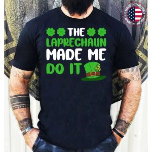 The Leprechaun Made Me Do It Funny St. Patrick’s Day T-Shirt