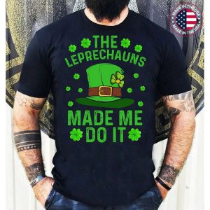 The Leprechauns Made Me Do It Funny St Patricks Day T-Shirt