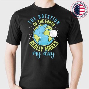 The Rotation Of The Earth Makes My Day Earth Day Teacher T-Shirt